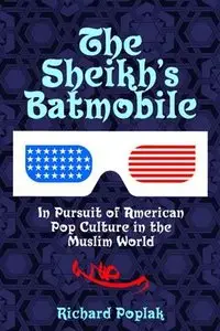 The Sheikh's Batmobile: In Pursuit of American Pop Culture in the Muslim World