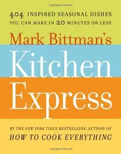 Mark Bittman's Kitchen Express: 404 inspired seasonal dishes you can make in 20 minutes or less (repost)