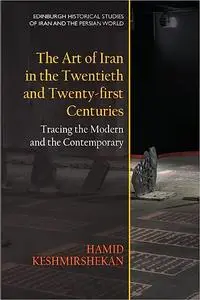 The Art of Iran in the Twentieth and Twenty-first Centuries: Tracing the Modern and the Contemporary