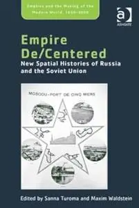 Empire De/Centered: New Spatial Histories of Russia and the Soviet Union