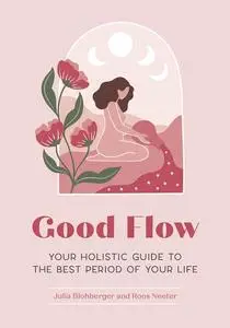 Good Flow: Your Holistic Guide to the Best Period of Your Life (Feel Good)