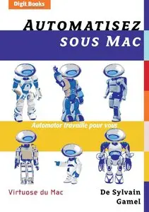 Sylvain Gamel, "Automatisez sous Mac : Automator travaille pour vous"