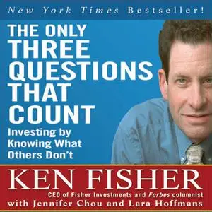 «The Only Three Questions That Count: Investing by Knowing What Others Don't» by Ken Fisher,Jennifer Chou,Lara Hoffmans