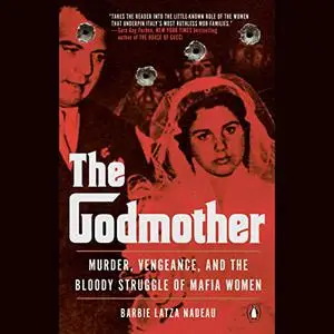 The Godmother: Murder, Vengeance, and the Bloody Struggle of Mafia Women [Audiobook]