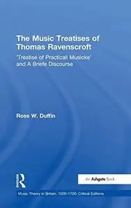 The Music Treatises of Thomas Ravenscroft: 'Treatise of Practicall Musicke' and A Briefe Discourse