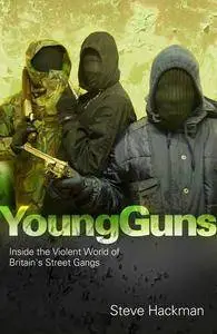 Young Guns: Inside the Violent World of Britain's Street Gangs