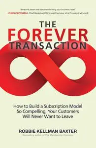 The Forever Transaction: How to Build a Subscription Model So Compelling, Your Customers Will Never Want to Leave