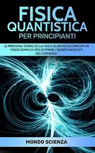 Fisica quantistica per principianti: Le principali teorie della fisica quantistica