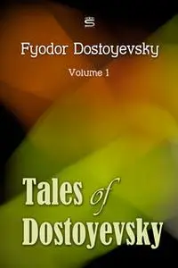 «Tales of Dostoyevsky Volume 1» by Fyodor Dostoyevsky