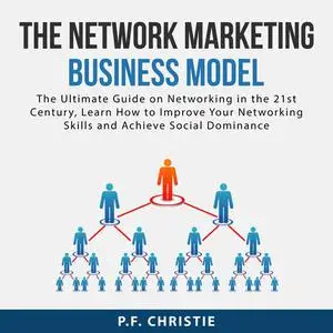 «The Network Marketing Business Model: The Ultimate Guide on Networking in the 21st Century, Learn How to Improve Your N