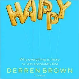 Happy: Why More or Less Everything is Absolutely Fine [Audiobook]