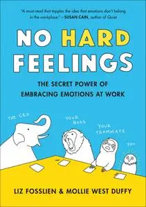 No Hard Feelings: The Secret Power of Embracing Emotions at Work