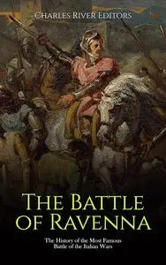 The Battle of Ravenna: The History of the Most Famous Battle of the Italian Wars