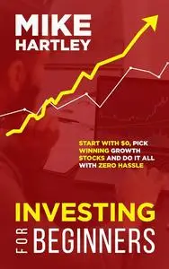 Investing for Beginners: Start With $0, Pick Winning Growth Stocks and Do It All With Zero Hassle