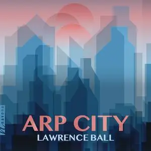 Lawrence Ball - Arp City (2024) [Official Digital Download]