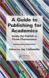 A Guide to Publishing for Academics: Inside the Publish or Perish Phenomenon