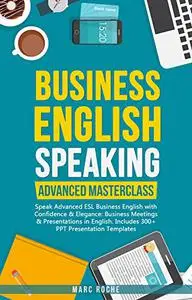 Business English Speaking: Advanced Masterclass – Speak Advanced ESL Business English with Confidence & Elegance