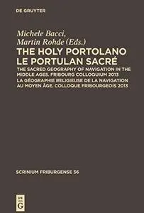 The Holy Portolano / Le Portulan sacré The Sacred Geography of Navigation in the Middle Ages. Fribourg Colloquium 2013 / La géo