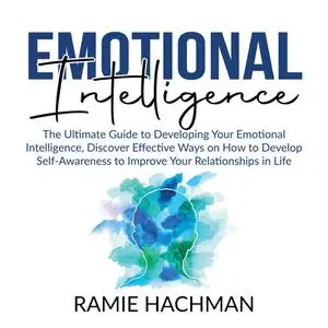«Emotional Intelligence: The Ultimate Guide to Developing Your Emotional Intelligence, Discover Effective Ways on How to