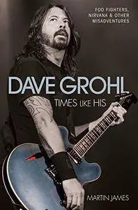 Dave Grohl, Times Like His: Foo Fighters, Nirvana & Other Misadventures