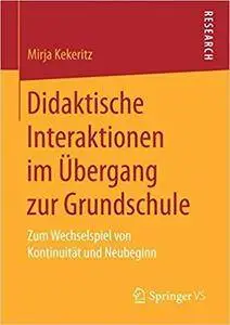 Didaktische Interaktionen im Übergang zur Grundschule: Zum Wechselspiel von Kontinuität und Neubeginn