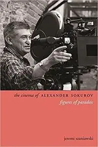 The Cinema of Alexander Sokurov: Figures of Paradox