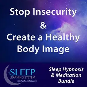 «Stop Insecurity & Create a Healthy Body Image - Sleep Learning System Bundle with Rachael Meddows (Sleep Hypnosis & Med