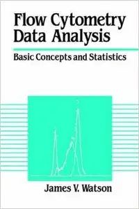 Flow Cytometry Data Analysis: Basic Concepts and Statistics by James V. Watson
