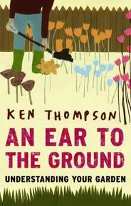 An Ear To The Ground: Understanding Your Garden