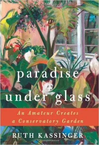 Paradise Under Glass: An Amateur Creates a Conservatory Garden (Repost)