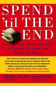 «Spend 'Til the End: The Revolutionary Guide to Raising Your Living Standard – Today and When You Retire» by Laurence J.
