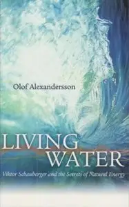 Living Water: Viktor Schauberger and the Secrets of Natural Energy [Repost]
