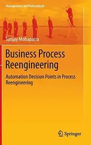 Business Process Reengineering: Automation Decision Points in Process Reengineering