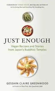 Just Enough: Vegan Recipes and Stories from Japan's Buddhist Temples
