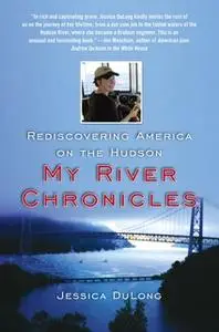 «My River Chronicles: Rediscovering the Work that Built America» by Jessica DuLong