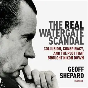 The Real Watergate Scandal: Collusion, Conspiracy, and the Plot That Brought Nixon Down [Audiobook]