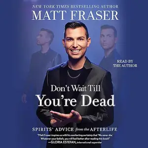 Don't Wait Till You're Dead: Spirits' Advice from the Afterlife [Audiobook]