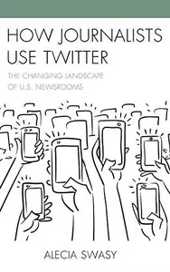 How Journalists Use Twitter : The Changing Landscape of U. S. Newsrooms