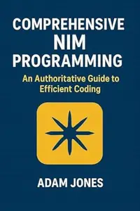 Comprehensive Nim Programming: An Authoritative Guide to Efficient Coding