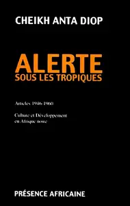 Cheikh Anta Diop, "Alerte sous les tropiques : Articles 1946-1960, culture et développement en Afrique noire"