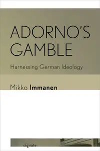 Adorno's Gamble: Harnessing German Ideology