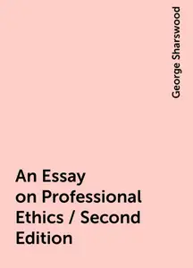 «An Essay on Professional Ethics / Second Edition» by George Sharswood