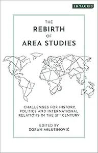 The Rebirth of Area Studies: Challenges for History, Politics and International Relations in the 21st Century