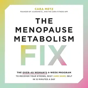 The Menopause Metabolism Fix: The Over-40 Woman’s 4-Week Program to Recover Your Strong, Sexy (and Sane) Self [Audiobook]