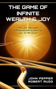 The Game of Infinite Wealth & Joy: The Link Between Effortless Being and the Law of Attraction
