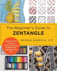 The Beginner's Guide to Zentangle: A Month-Long Course in Creative Drawing for Relaxation, Inspiration, and Fun!
