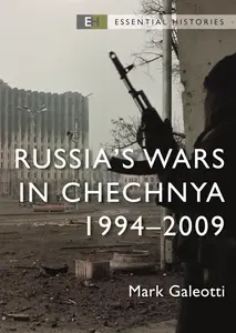 Russia’s Wars in Chechnya: 1994–2009 (Essential Histories)