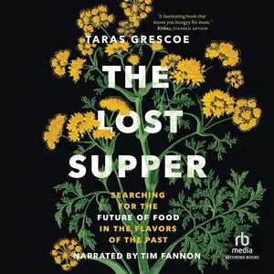 Lost Supper: Searching for the Future of Food in the Flavors of the Past