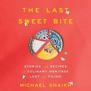 The Last Sweet Bite: Stories and Recipes of Culinary Heritage Lost and Found [Audiobook]