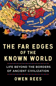 The Far Edges of the Known World: Life Beyond the Borders of Ancient Civilization